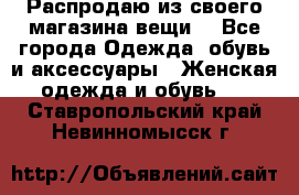 Распродаю из своего магазина вещи  - Все города Одежда, обувь и аксессуары » Женская одежда и обувь   . Ставропольский край,Невинномысск г.